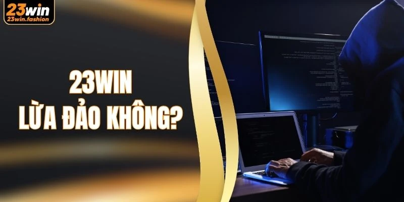 23WIN Lừa Đảo Không? Lời Giải Đáp Chuẩn Cho Người Chơi