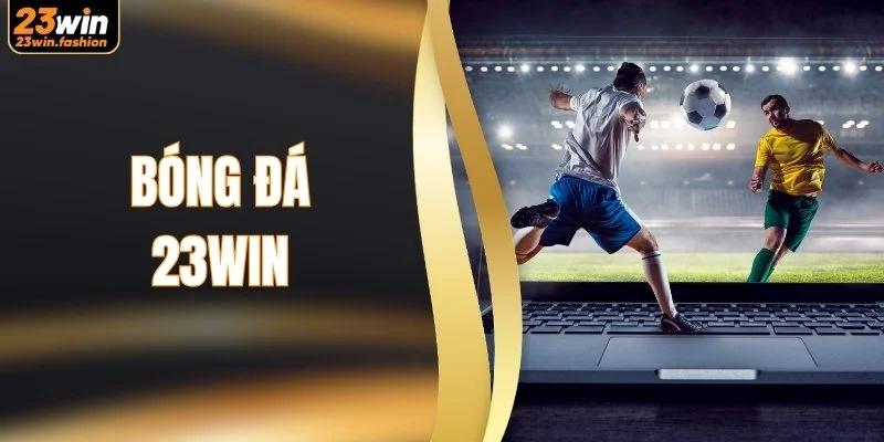 Bóng Đá 23WIN - Sân Chơi Cá Cược Uy Tín, Tỷ Lệ Hấp Dẫn