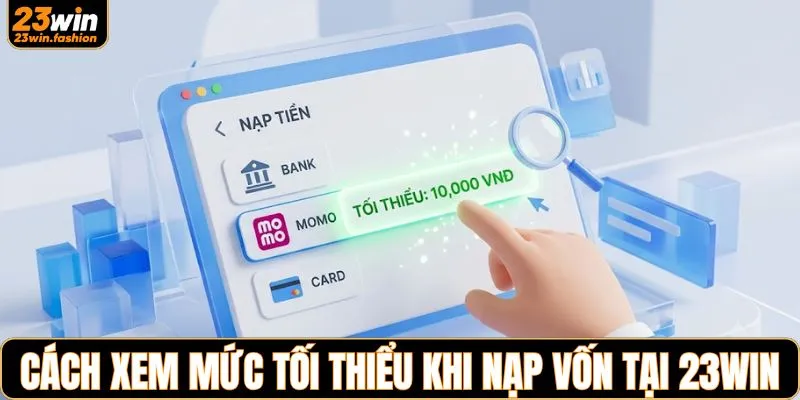 Cách xem mức tối thiểu khi nạp vốn tại 23WIN