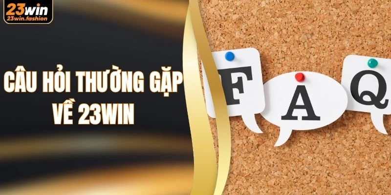 Câu Hỏi Thường Gặp Về 23WIN Giúp Trải Nghiệm Hiệu Quả