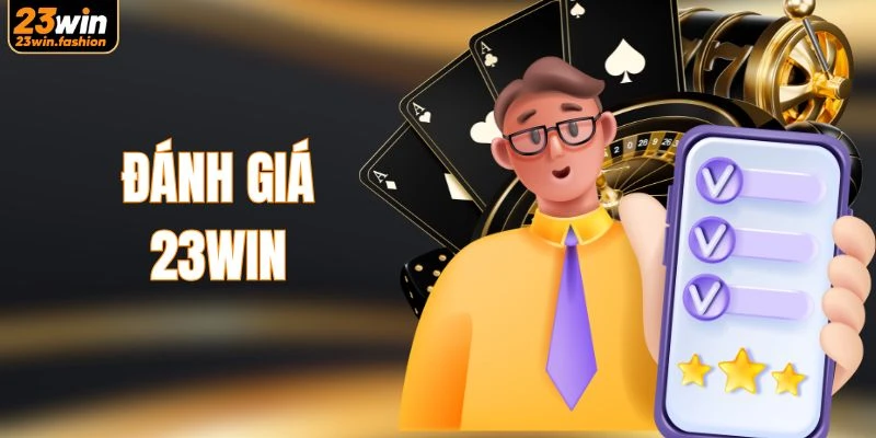 Đánh Giá 23WIN Khách Quan Để Cược An Toàn, Hiệu Quả 