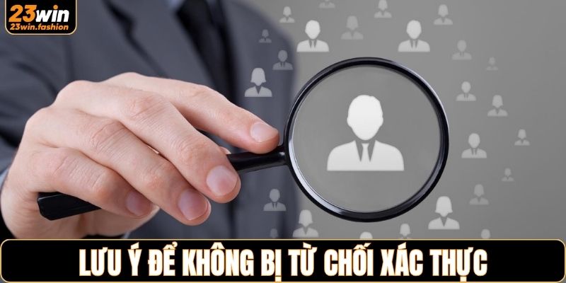 Điều cần lưu ý để không bị từ chối xác thực