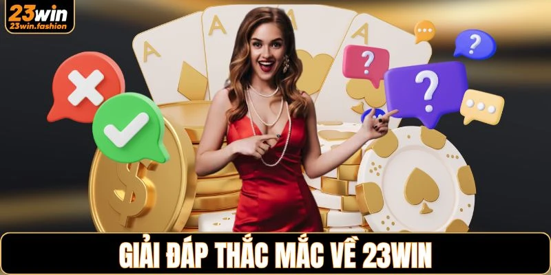 Giải đáp nhanh các câu hỏi về 23WIN