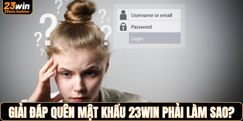 Giải đáp quên mật khẩu 23WIN phải làm sao khôi phục