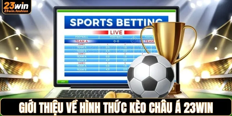 Giới thiệu về hình thức kèo châu Á 23WIN