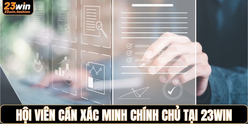 Hội viên cần xác minh chính chủ khi chơi tại 23WIN