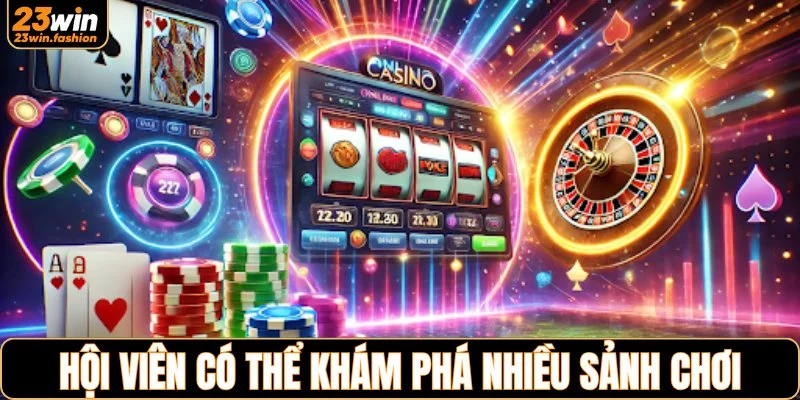 Hội viên có thể linh hoạt khám phá nhiều sảnh chơi