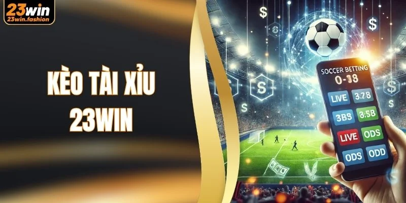 Kèo Tài Xỉu 23WIN - Nắm Bắt Xu Hướng Đặt Cược Chuẩn Xác