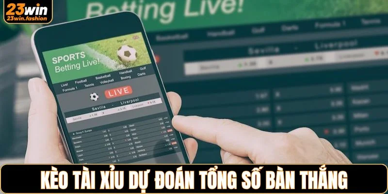 Kèo tài xỉu tập trung dự đoán tổng số bàn thắng