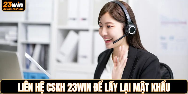 Liên hệ CSKH để giải quyết vấn đề quên mật khẩu