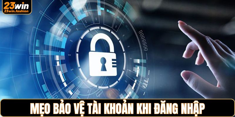 Lưu ý để bảo vệ tài khoản 23WIN an toàn nhất
