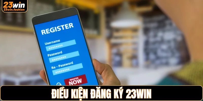 Người chơi cần đáp ứng điều kiện đăng ký 23WIN