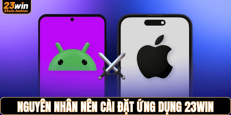 Nguyên nhân người chơi nên ưu tiên cài phiên bản app