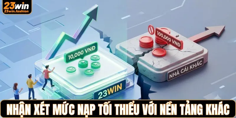 Nhận xét mức nạp tiền tối thiểu so với nền tảng khác