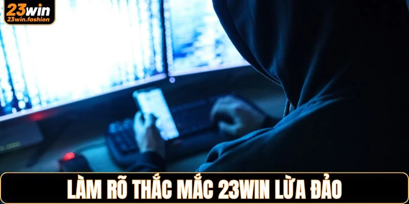 Nhiều người thắc mắc 23WIN có lừa đảo không