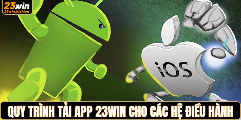 Quy trình tải app 23WIN chuẩn cho các hệ điều hành