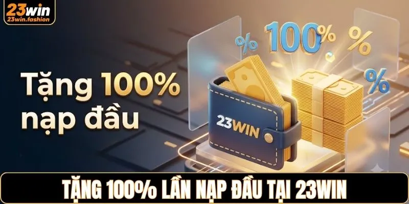 Tặng 100% lần nạp đầu tại 23WIN