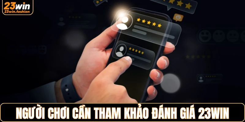 Tìm hiểu thông tin đánh giá 23WIN là điều cần thiết