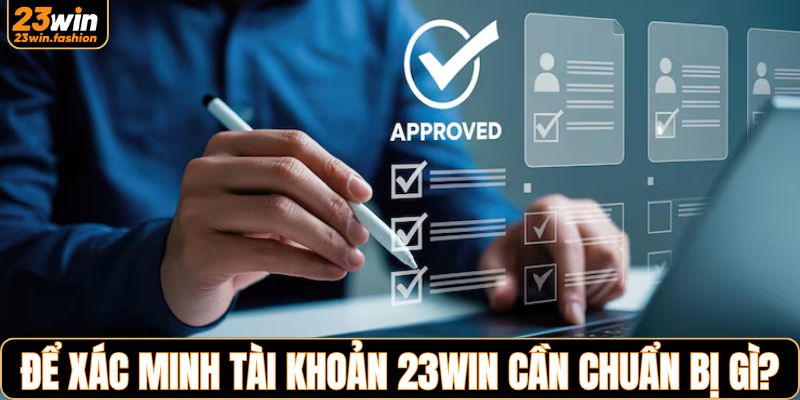 Trả lời xác minh tài khoản 23WIN cần chuẩn bị gì?