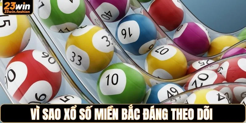 Vì sao xổ số miền Bắc đáng theo dõi 