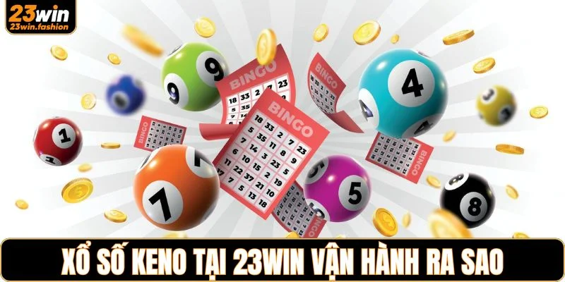 Xổ số Keno tại 23WIN vận hành ra sao